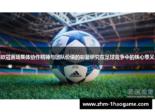 欧冠赛场集体协作精神与团队价值的彰显研究在足球竞争中的核心意义 欧冠赛场集体协作精神与团队价值的彰显研究在足球竞争中的核心意义